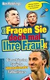 »Fragen Sie doch mal Ihre Frau!«: Die schönsten Sprüche internationaler Fußballstars