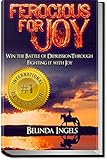 Ferocious For Joy: Win the Battle of Depression Through Fighting it With Joy