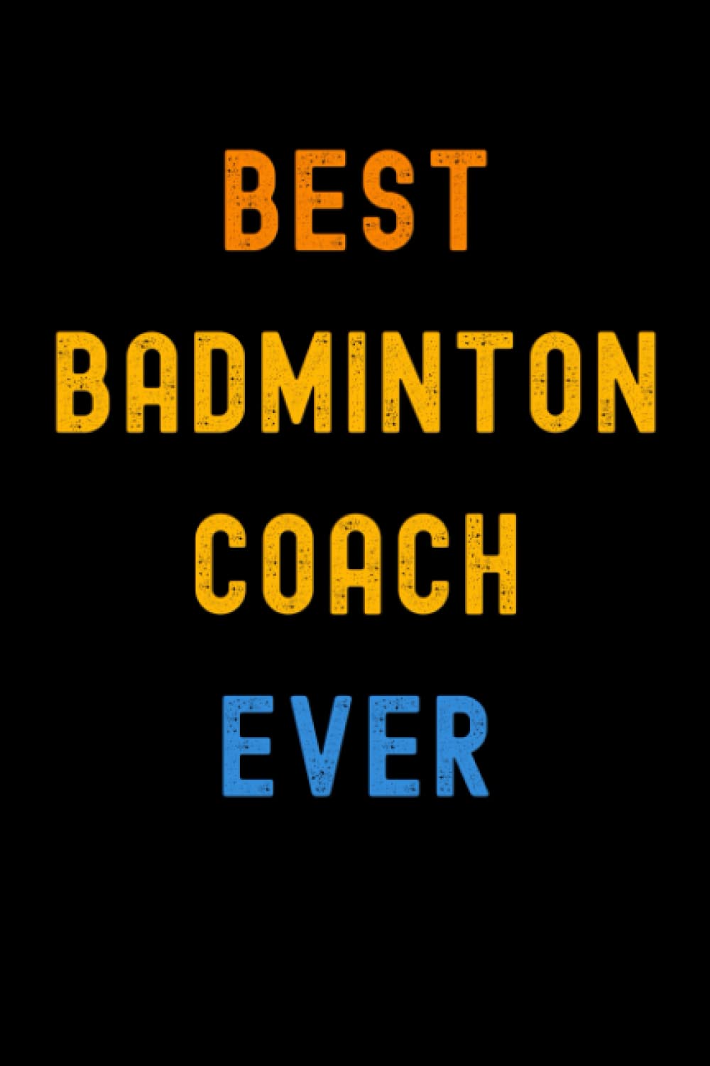 Best Badminton Coach Ever: Lined Journal Notebook, Cute Appreciation Notebook, Best Gift For Badminton Coach , 6x9 Inches With 120 Pages