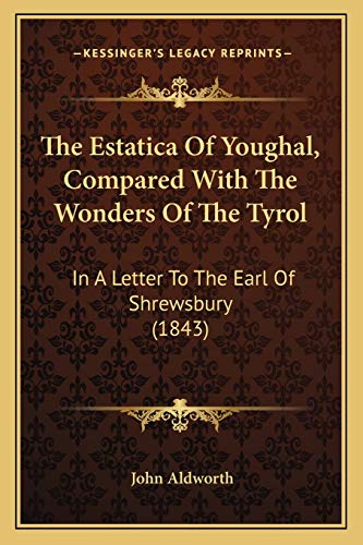 The Estatica Of Youghal, Compared With The Wonders Of The Tyrol: In A Letter To The Earl Of Shrewsbury (1843)