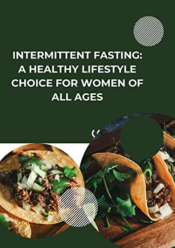 INTERMITTENT FASTING: A HEALTHY LIFESTYLE CHOICE FOR WOMEN OF ALL AGES: UNLOCK THE BENEFITS OF IMPROVED ENERGY, MENTAL CLARITY, AND WEIGHT LOSS WITH INTERMITTENT FASTING