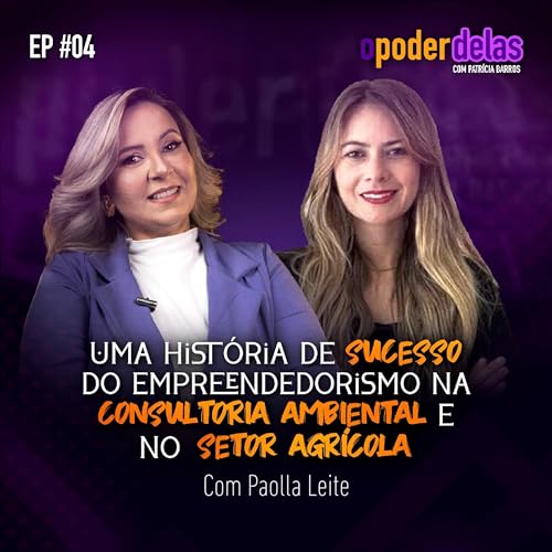 PAOLLA LEITE: Empreendedorismo na consultoria ambiental e no setor agr&iacute;cola - O Poder Delas #04