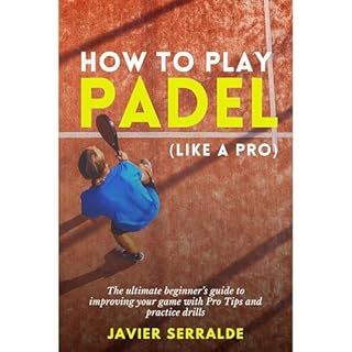 How to play PADEL (Like a Pro) Audiolibro Por Javier Serralde arte de portada