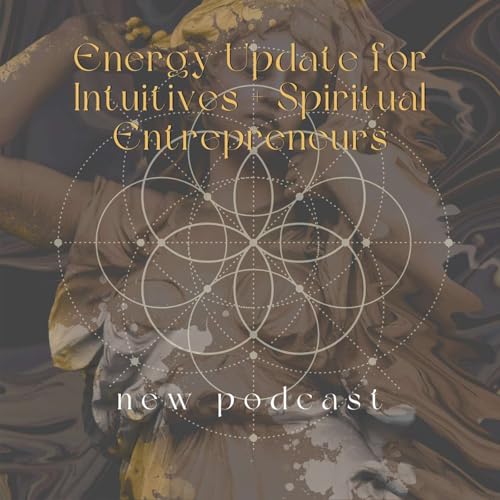 Season 4, Episode 1: Energy Update for Intuitives & Spiritual Entrepreneurs cover art