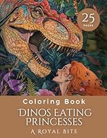 Coloring Book Dinos Eating Princesses: A Royal Bite: Funny Coloring Book Adult: Dragons, Dinosaurs, and Princesses - Unique and Hilarious Gifts for Boyfriends and Men B0D4YC7NYW Book Cover