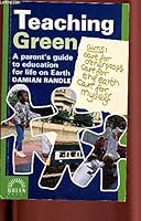 Teaching Green: A Parent's Guide to Education for Life on Earth 1854250116 Book Cover