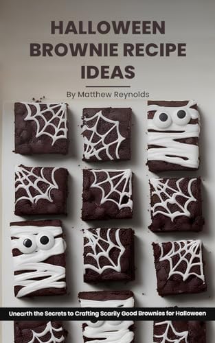 Halloween Brownie Recipe Ideas Cookbook: Unearth The Secrets To Scarily Good Brownies Like Graveyard, Spider Web, Hocus Pocus, Candy Corn, Marshmallow Ghost Brownies & More