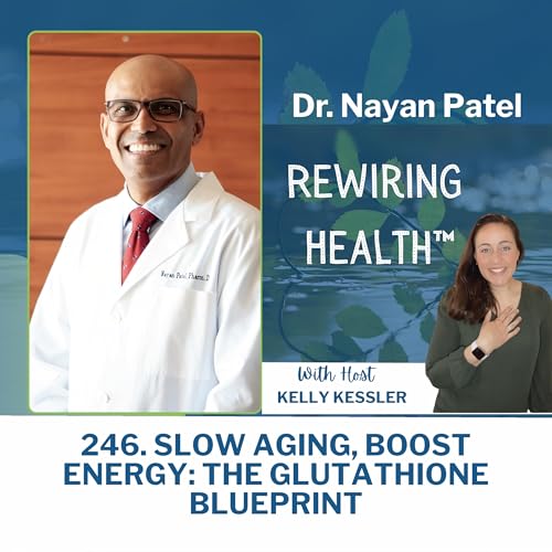 246. Slow Aging, Boost Energy: The Glutathione Blueprint with Dr. Nayan Patel copertina