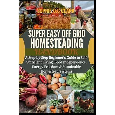 SUPER EASY OFF GRID HOMESTEADING HANDBOOk