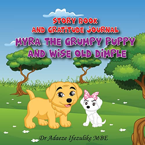MYRA THE GRUMPY PUPPY AND WISE OLD DIMPLE: From Grumpy to Gratitude: watch your child FLOURISH. Raise positive, mentally stable and happy children by establishing in them an attitude of gratitude.