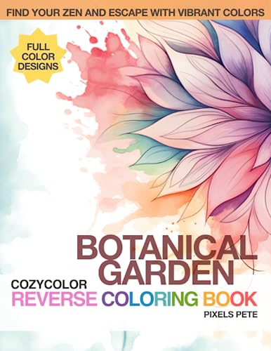 CozyColor Reverse Coloring Book - Botanical Garden: Give Yourself or Someone in Your Heart the Gift of Relaxation or Just for Fun (CozyColor Reverse Coloring Book Series)