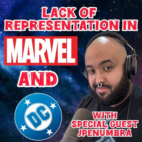 S1E19 Lack Of Representation in Marvel and DC With Special Guest JPenumbra