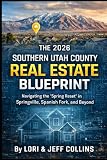 The 2026 Southern Utah County Real Estate Blueprint: Navigating the "Spring Reset" in Springville, Spanish Fork and Beyond