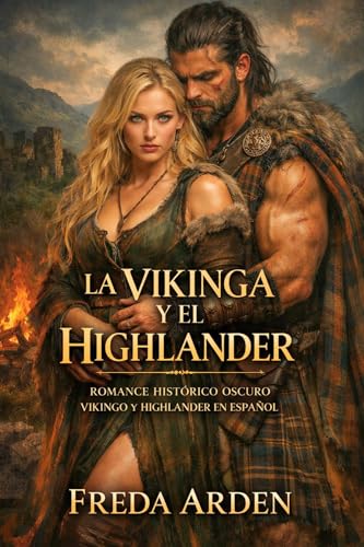 LA VIKINGA Y EL HIGHLANDER. DARK ROMANCE HISTÓRICO OSCURO VIKINGO Y HIGHLANDER EN ESPAÑOL : Entregada como pacto. Él eligió protegerla… aunque ardiera ... y Pasiones Vikingas de Freda Arden nº 3) LA VIKINGA Y EL HIGHLANDER. DARK ROMANCE HISTÓRICO OSCURO VIKINGO Y HIGHLANDER EN ESPAÑOL : Entregada como pacto. Él eligió protegerla… aunque ardiera ... y Pasiones Vikingas de Freda Arden nº 3)