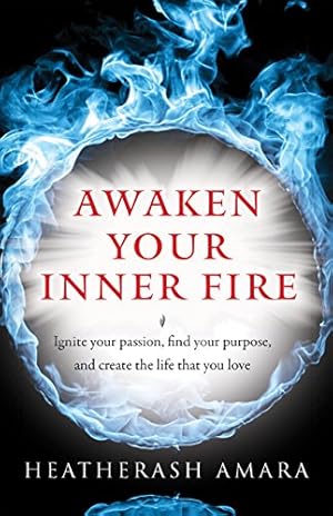Awaken Your Inner Fire: Ignite Your Passion, Find Your Purpose, and Create the Life That You Love (Warrior Goddess Series- Part II)