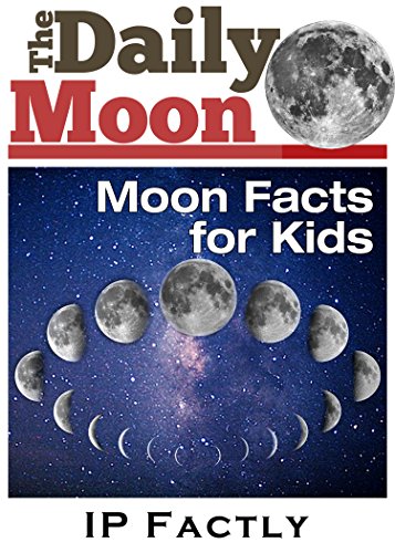 The Daily Moon – Moon Facts for Kids – Newspaper-Style Books for Children (Newspaper Facts for Kids Book 2)