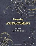  Stargazing Astronomers Log Book: for all star lovers  Night Sky Observation Astronomer Notebook  Lunar / Moon  constellation  Outer Space  ...  Backyard Galaxy  Cosmic Star watching