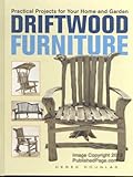 Driftwood Furniture: Practical Projects for Your Home and Garden