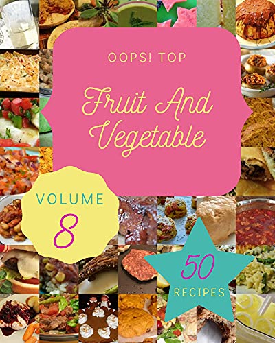 Oops! Top 50 Fruit And Vegetable Recipes Volume 8: More Than a Fruit And Vegetable Cookbook