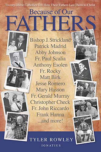 Because of Our Fathers: Twenty-three Catholics Tell How Their Fathers Led Them to Christ Because of Our Fathers: Twenty-three Catholics Tell How Their Fathers Led Them to Christ