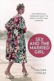 Sex and the Married Girl: Heterosexual Marriage and the Body in Postwar Canada (Studies in Gender and History)
