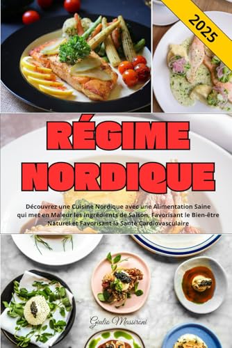 Régime Nordique: Découvrez une Cuisine Nordique avec une Alimentation Saine qui met en Maleur les Ingrédients de Saison, Favorisant le Bien-être ... la Santé Cardiovasculaire (French Edition)