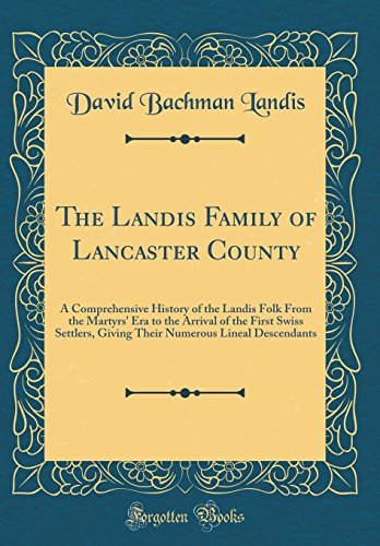 The Landis Family of Lancaster County: A Comprehensive History of the Landis Folk From the Martyrs'