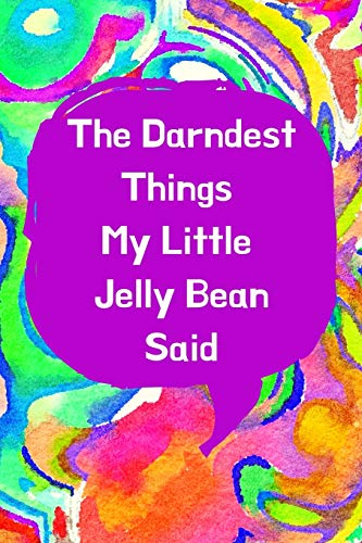 The Darndest Things My Little Jelly Bean Said: Unforgettable Kids Quotes Memory Book: Perfect Gift For New Parents, Baby Showers, Grandparents