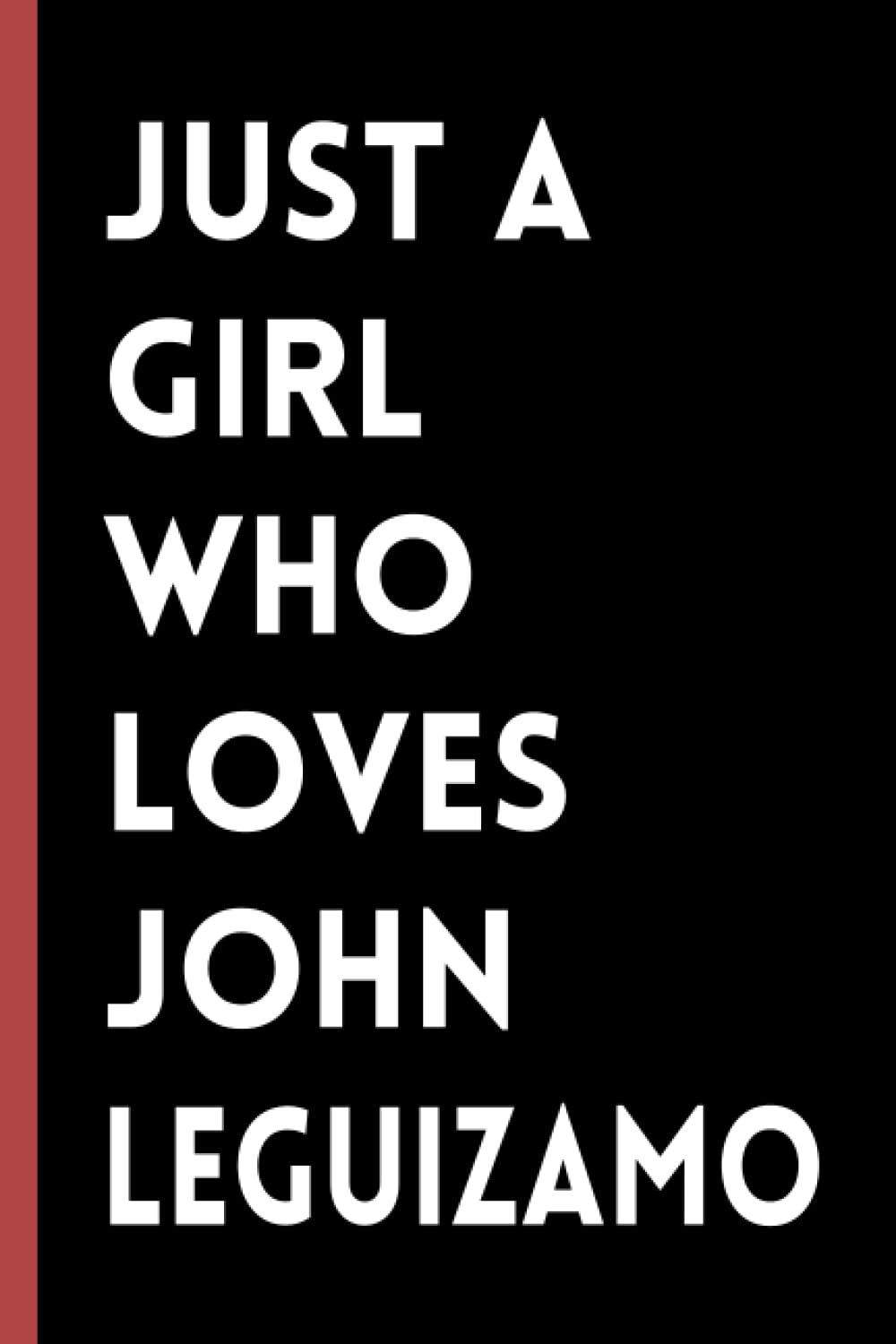 Just A Girl Who Loves John Leguizamo: (6x9) 120 Pages, Funny Notebook, Journal for Writing Notes / A Perfect Gift for John Leguizamo Lover / Birthday Gift for Girls