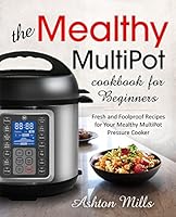 The Mealthy Multipot Cookbook for Beginners: Fresh and Foolproof Recipes for Your Mealthy Multipot Pressure Cooker (Mealthy Cookbook) 1719143269 Book Cover