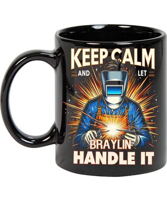 Keep Calm and Let Braylin 11oz Black Mug Handle It Coffee Mugs for Welder, Personalized Welder Mug with Name, Funny Welder Mug Gifts for Welders for Men, Customize Welding 653276
