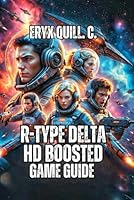 R-Type Delta: HD Boosted Game Guide: Transform Your Mindset from Frustrated to Fearless – Master Force Ball Mechanics, And Decode Every Boss Pattern B0G3P76R4F Book Cover