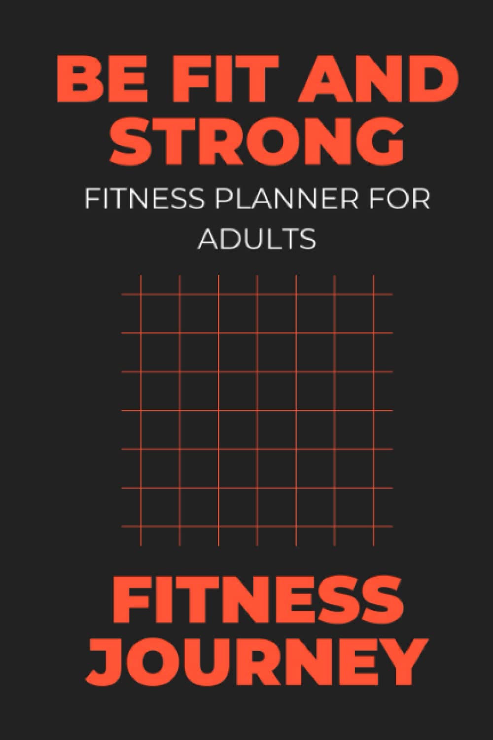 Be Fit and Strong Fitness Journey: Fitness Planner for Adults