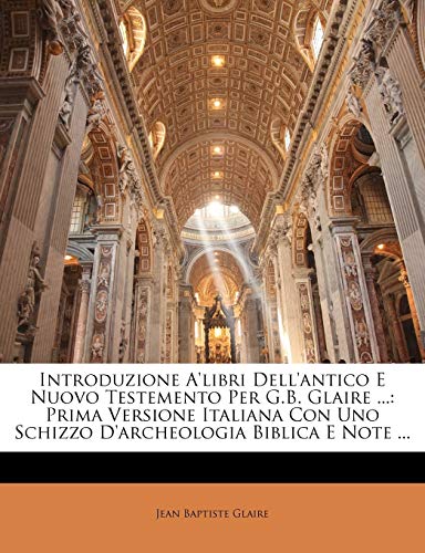 Introduzione A'Libri Dell'antico E Nuovo Testemento Per G.B. Glaire ...: Prima Versione Italiana Con Uno Schizzo D'Archeologia Biblica E Note ... (English and Italian Edition)