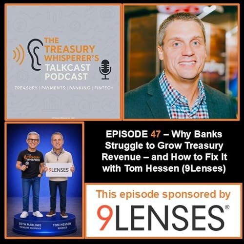 Episode 47 - Why Banks Struggle to Grow Treasury Revenue - and How to Fix It with Tom Hessen (9Lenses)