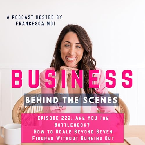 222. Are YOU the Bottleneck? How to Scale Beyond Seven Figures Without Burning Out
