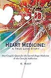 Heart Medicine: A True Love Story - One Couple's Quest for the Sacred Iboga Medicine & the Cure for Addiction
