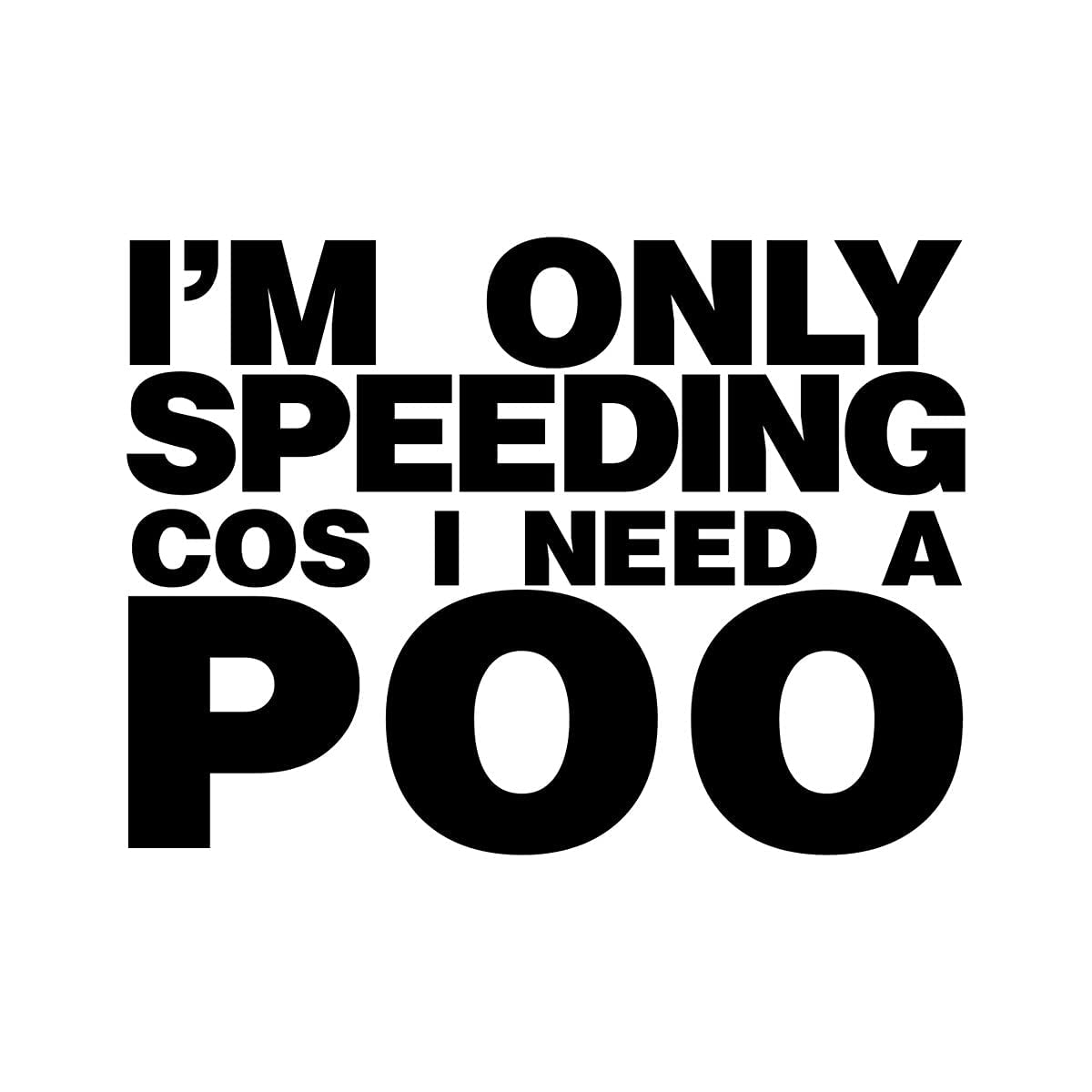 38K Vinyl Graphics White I'm Only Speeding Cos I Need A Poo Funny Car Sticker Novelty Decal