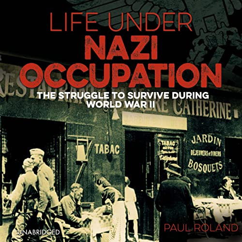 Life Under Nazi Occupation: The Struggle to Survive During World War II ...