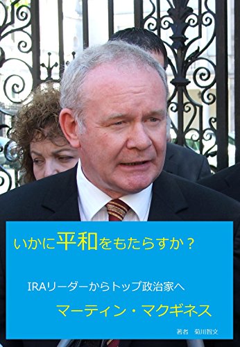 いかに平和をもたらすか?: IRAリーダーからトップ政治家へ マーティン・マクギネス いかに平和をもたらすか?: IRAリーダーからトップ政治家へ マーティン・マクギネス