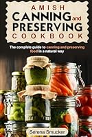 Amish Canning and Preserving Cookbook: The complete guide to canning and preserving food in a natural way B0BJYM7Z5N Book Cover
