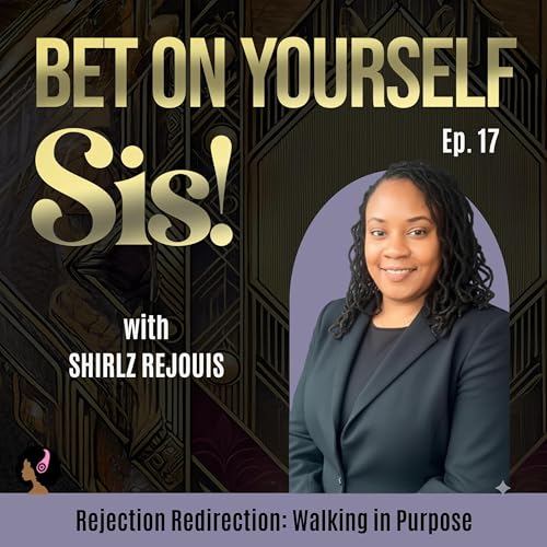 Rejection is Redirection: Walking in Purpose with Shirlz Rejouis