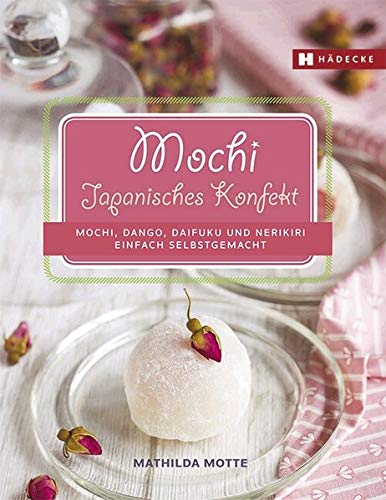 Mochi - Japanisches Konfekt: Mochi, Dango, Daifuku und Nerikiri einfach selbstgemacht Mochi - Japanisches Konfekt: Mochi, Dango, Daifuku und Nerikiri einfach selbstgemacht