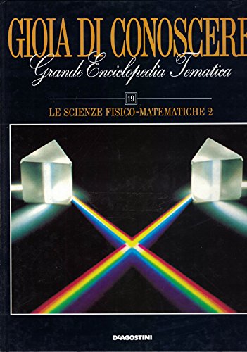  Gioia di conoscere, grande enciclopedia tematica n. 19 LE SCIENZE FISICO-MATEMATICHE 2