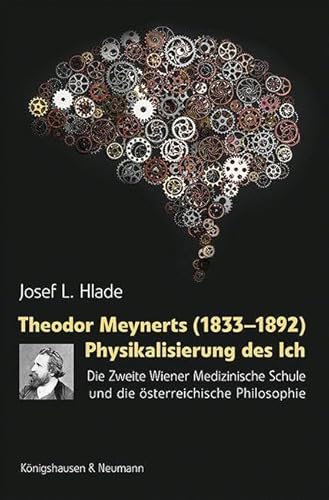 Theodor Meynerts (1833–1892) Physikalisierung des Ich: Die Zweite Wiener Medizinische Schule und die österreichische Philosophie (Studien zur österreichischen Philosophie)