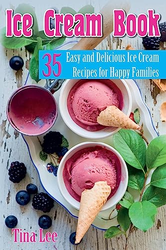 Ice Cream Book: 35 Easy and Delicious Ice Cream Recipes for Happy Families