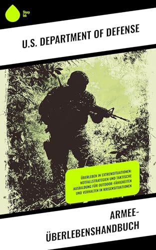 Armee-Überlebenshandbuch: Überleben in Extremsituationen: Notfallstrategien und taktische Ausbildung für Outdoor-Fähigkeiten und Verhalten in Krisensituationen