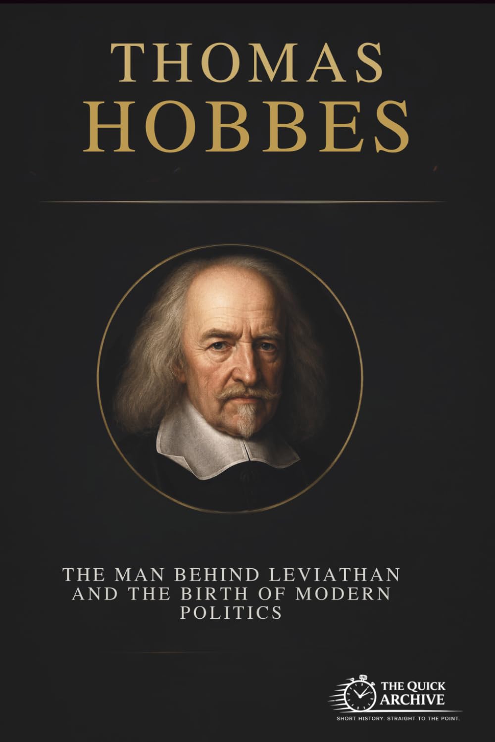 Thomas Hobbes: The Man Behind Leviathan and the Birth of Modern Politics (Ideology Files)