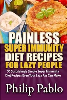 Paperback Painless Super Immunity Diet Recipes For Lazy People: 50 Simple Super Immunity Diet Recipes Even Your Lazy Ass Can Make Book