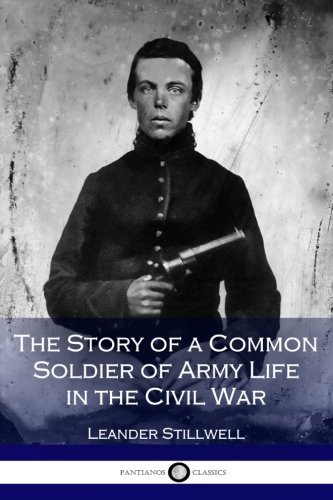 The Story of a Common Soldier of Army Life in the Civil War ...